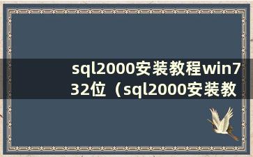 sql2000安装教程win7 32位（sql2000安装教程win7上的安装方法）